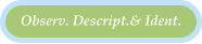 Observ. Descript.& Ident.